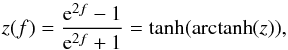 \begin{equation} z(f) = \frac{{\rm e}^{2f} -1}{{\rm e}^{2f} +1} = {\rm tanh(arctanh}(z)) , \label{Eq9} \end{equation}