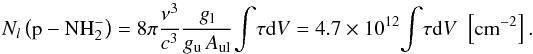 Mathematical equation: \begin{equation} N_l\left(\mathrm{p-NH}_2^-\right) = 8\pi \frac{\nu^3}{c^3} \frac{g_{\rm l}}{g_{\rm u}\,A_{\rm ul}} \! \int \!\tau \mathrm{d}V = 4.7 \times 10^{12} \!\int\! \tau \mathrm{d}V \, \, \left[\mathrm{cm}^{-2}\right] . \end{equation}