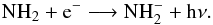 Mathematical equation: \begin{equation} {\rm NH_{2} + e^{-} \longrightarrow NH_{2}^{-} + h\nu} . \end{equation}