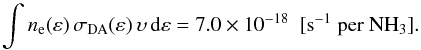 Mathematical equation: \appendix \setcounter{section}{2} \begin{equation} \int n_\mathrm{e}(\varepsilon)\,\sigma_\mathrm{DA}(\varepsilon)\,\upsilon\,\mathrm{d}\varepsilon = 7.0\times10^{-18}\ \ \mathrm{[s^{-1}\ per\ NH_3}] . \end{equation}
