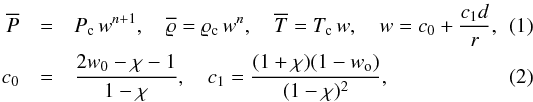 \begin{eqnarray} \label{ref_state} \mP&=&P_{\rm c}\,w^{n+1},\quad\mrho=\varrho_{\rm c}\,w^n,\quad \mT=T_{\rm c}\,w,\quad w=c_0+\frac{c_1 d}{r}, \\ \label{c0_c1} c_0&=&\frac{2w_0-\aspectratio-1}{1-\aspectratio},\quad c_1=\frac{(1+\aspectratio)(1-w_{\rm o})}{(1-\aspectratio)^2}, \end{eqnarray}