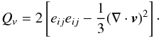 \begin{eqnarray} Q_\nu=2\left[e_{ij}e_{ij}-\frac{1}{3}(\nabla\cdot{\vec v})^2\right]\cdot \end{eqnarray}