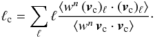 \begin{eqnarray} \lc = \sum_\ell \ell\frac{\langle w^n\, ({\vec v}_{\rm c})_\ell\cdot({\vec v}_{\rm c})_\ell\rangle} {\langle w^n \, {\vec v}_{\rm c}\cdot{\vec v}_{\rm c} \rangle}\cdot \end{eqnarray}