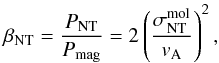\begin{equation} \beta_{\rm NT}=\frac{P_{\rm NT}}{P_{\rm mag}}=2\left(\frac{\sigma_{\rm NT}^{\rm mol}}{v_{\rm A}}\right)^{2}, \label{eq-beta-turb} \end{equation}