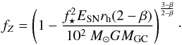 \begin{equation} f_Z = \left( 1 - \frac{f_\star^2E_{\rm SN}r_{\rm h}(2-\beta)}{10^2 ~M_\odot GM_{\rm GC}}\right) ^{\frac{3-\beta}{2-\beta}}\cdot \label{f_z} \end{equation}