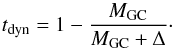 \begin{equation} t_{\rm dyn} = 1 - \frac{M_{\rm GC}}{M_{\rm GC}+\Delta}\cdot \end{equation}