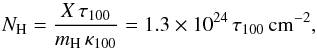 \begin{equation} N_{\mathrm{H}}=\frac{X\,\tau_{100}}{m_{\mathrm{H}}\,\kappa_{100}}= 1.3\times10^{24}\,\tau_{100} \, \mathrm{cm^{-2}}, \label{eq:nh} \end{equation}