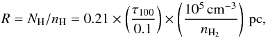 \begin{equation} R= N_{\mathrm{H}}/n_{\mathrm{H}} = 0.21 \times \left( \frac{\tau_{100}}{0.1} \right) \times \left( \frac{10^5 \, \mathrm{cm^{-3}}}{n_{\mathrm{H_2}}} \right) \, \mathrm{pc}, \label{eq:r} \end{equation}