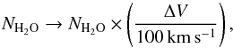 \begin{equation} N_{\mathrm{H_2O}} \rightarrow N_{\mathrm{H_2O}} \times \left( \frac{\Delta V}{100 \, \mathrm{km \, s^{-1}}} \right), \end{equation}