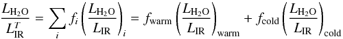 \begin{equation} \frac{L_{\mathrm{H_2O}}}{L_{\mathrm{IR}}^T} = \sum_i f_i \left( \frac{L_{\mathrm{H_2O}}}{L_{\mathrm{IR}}} \right)_i = f_{\mathrm{warm}} \left( \frac{L_{\mathrm{H_2O}}}{L_{\mathrm{IR}}} \right)_{\mathrm{warm}} + f_{\mathrm{cold}} \left( \frac{L_{\mathrm{H_2O}}}{L_{\mathrm{IR}}} \right)_{\mathrm{cold}} \end{equation}