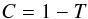 \begin{equation} C=1-T \label{eq:c_coeff} \end{equation}
