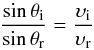 \begin{equation} \frac{\sin\theta_{\rm i}}{\sin\theta_{\rm r}}=\frac{\upsilon_{\rm i}}{\upsilon_{\rm r}} \label{eq:snell2} \end{equation}