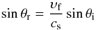 \begin{equation} \sin\theta_{\rm r}=\frac{\upsilon_{\rm f}}{c_{\rm s}}\sin\theta_{\rm i}\label{eq:refr1} \end{equation}