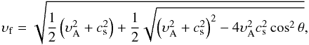 \begin{equation} \upsilon_{\rm f}=\sqrt{\frac{1}{2}\left(\upsilon_{\rm A}^{2}+c_{\rm s}^{2}\right) +\frac{1}{2}\sqrt{\left(\upsilon_{\rm A}^{2}+c_{\rm s}^{2}\right)^{2}-4\upsilon_{\rm A}^{2} c_{\rm s}^{2}\cos^{2}\theta}} \label{eq:u_fast} , \end{equation}