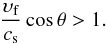 \begin{equation} \frac{\upsilon_{\rm f}}{c_{\rm s}}\cos\theta > 1 \label{eq:refr_final} . \end{equation}