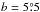 \hbox{$b = 5\fdg5$}