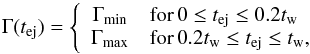 Mathematical equation: \begin{equation} \Gamma(t_\mathrm{ej}) = \left\lbrace\begin{array}{cl} \Gamma_\mathrm{min} & \mathrm{for}\, 0\le t_\mathrm{ej} \le 0.2 t_\mathrm{w}\\ \Gamma_\mathrm{max} & \mathrm{for}\, 0.2 t_\mathrm{w} \le t_\mathrm{ej} \le t_\mathrm{w}, \end{array} \right. \label{eq:SteepGamma} \end{equation}