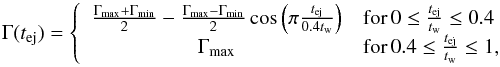 Mathematical equation: \begin{equation} \Gamma(t_\mathrm{ej}) = \left\lbrace\begin{array}{cl} \frac{\Gamma_\mathrm{max}+\Gamma_\mathrm{min}}{2}-\frac{\Gamma_\mathrm{max}-\Gamma_\mathrm{min}}{2} \cos{\left(\pi\frac{t_\mathrm{ej}}{0.4 t_\mathrm{w}}\right)} & \mathrm{for} \, 0 \le \frac{t_\mathrm{ej}}{t_\mathrm{w}}\le 0.4 \\ \Gamma_\mathrm{max} & \mathrm{for}\, 0.4 \le \frac{t_\mathrm{ej}}{t_\mathrm{w}}\le 1, \end{array}\right. \label{eq:SmoothGamma} \end{equation}