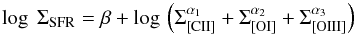 Mathematical equation: \begin{equation} \label{eqfit} \log~\Sigma_{\text{SFR}} = \beta + \log\,\left(\Sigma_{\text{[CII]}}^{\alpha_{1}} + \Sigma_{\text{[OI]}}^{\alpha_{2}} + \Sigma_{\text{[OIII]}}^{\alpha_{3}}\right) \end{equation}