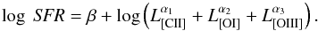 Mathematical equation: \begin{equation} \label{eqfit4} \log~{\it SFR} = \beta + \log\left(L_{\text{[CII]}}^{\alpha_{1}} + L_{\text{[OI]}}^{\alpha_{2}} + L_{\text{[OIII]}}^{\alpha_{3}}\right). \end{equation}