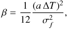 Mathematical equation: \appendix \setcounter{section}{1} \begin{eqnarray} \beta = \frac{1}{12} \frac{(a \, \Delta T)^2}{\sigma_f^2}, \label{Eq:beta} \end{eqnarray}