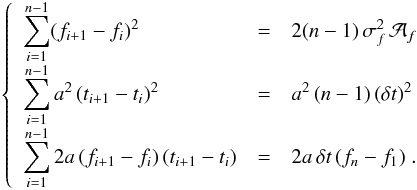 Mathematical equation: \appendix \setcounter{section}{1} \begin{eqnarray} \left\{ \begin{array}{lcl} \displaystyle \sum_{i=1}^{n-1} (f_{i+1}-f_i)^2 & = & \displaystyle 2 (n-1) \, \sigma_f^2 \, \Ab_f \\ \displaystyle \sum_{i=1}^{n-1} a^2 \, (t_{i+1}-t_i)^2 & = & \displaystyle a^2 \, (n-1) \, (\delta t)^2 \\ \displaystyle \sum_{i=1}^{n-1} 2a \, (f_{i+1}-f_i) \, (t_{i+1}-t_i) & = & \displaystyle 2a \, \delta t \, (f_n-f_1) \; . \end{array} \right. \label{Eq:sumsInAbbeWithTrend} \end{eqnarray}