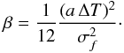 Mathematical equation: \begin{eqnarray} \beta = \frac{1}{12} \frac{(a \, \Delta T)^2}{\sigma_f^2} \cdot \label{Eq:betaDefinition} \end{eqnarray}