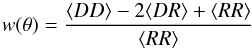 Mathematical equation: \begin{equation} w(\theta)=\frac{\langle DD\rangle-2\langle DR\rangle+\langle RR\rangle}{\langle RR\rangle} \end{equation}