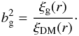 Mathematical equation: \begin{eqnarray} b_{\rm g}^2 = \frac{\xi_{\rm g}(r)}{\xi_{\rm DM}(r)}\cdot \end{eqnarray}