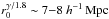 Mathematical equation: \hbox{$r_0^{\gamma/1.8}\sim7{-}8\hmpc$}