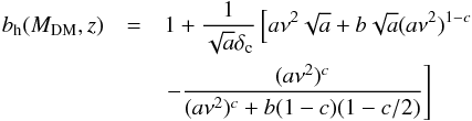 Mathematical equation: \begin{eqnarray} b_{\rm h}(M_{\rm DM},z) & = & 1 + \frac{1}{\sqrt{a}\delta_{\rm c}}\left[a\nu^2\sqrt{a}+b\sqrt{a}(a\nu^2)^{1-c} \right. \nonumber \\ & & \left. - \frac{(a\nu^2)^c}{(a\nu^2)^c+b(1-c)(1-c/2)}\right] \label{eq:biasmdm} \end{eqnarray}