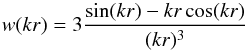 Mathematical equation: \begin{equation} w(kr) = 3\frac{\sin(kr)-kr\cos(kr)}{(kr)^3} \label{eq:tophat} \end{equation}