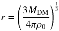 Mathematical equation: \begin{eqnarray} r = \left(\frac{3M_{\rm DM}}{4\pi\rho_0}\right)^\frac{1}{3} \label{eq:tophatrad} \end{eqnarray}