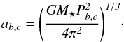 Mathematical equation: \begin{eqnarray} \it{a_{b,c}} = \Biggl({\frac{G M_{\star}P_{b,c}^2}{4\pi^2}}\Biggr)^{1/3}\cdot \end{eqnarray}