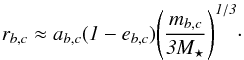 Mathematical equation: \begin{eqnarray} \it{r_{b,c}}\approx\it{a_{b,c}}(1 - \it{e_{b,c}}) \Biggl(\frac{m_{b,c}}{3M_{\star}}\Biggr)^{1/3}\cdot \end{eqnarray}