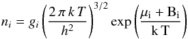 Mathematical equation: \begin{equation} n_i = g_i \left(\frac{2\,\pi\,k\,T}{h^2}\right)^{3/2}\rm{exp}\left(\frac{\mu_i +B_i}{k\,T}\right) \end{equation}