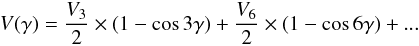 Mathematical equation: \begin{eqnarray} V(\gamma) = \frac{V_3}{2} \times (1-\cos3\gamma)+\frac{V_6}{2} \times (1-\cos6\gamma)+... \end{eqnarray}