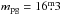 Mathematical equation: \hbox{$m_{\rm pg}=16\fm3$}
