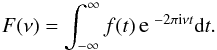 Mathematical equation: \begin{equation} F(\nu)=\int_{-\infty}^{\infty}f(t)\,\Exp{{-2\pi}{\rm i}{\nu}{t}}{\rm{d}}t . \end{equation}