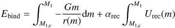 Mathematical equation: \begin{equation} \label{eq:Eball} E_\mathrm{bind}=\int_{M_\mathrm{1,c}}^{M_\mathrm{1}}-\frac{G m}{r(m)}{\rm d}m + \alpha_{\mathrm{rec}}\int_{M_\mathrm{1,c}}^{M_\mathrm{1}}U_\mathrm{rec}(m) \end{equation}