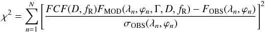 Mathematical equation: \begin{equation} \chi^{2}=\sum_{n=1}^{N}\Bigg [\frac{FCF(D,f_{\mathrm R})F_{\text{MOD}}(\lambda_{n},\varphi_{n},\Gamma,D,f_{\mathrm R})-F_{\text{OBS}}(\lambda_{n},\varphi_{n})}{\sigma_{\text{OBS}}(\lambda_{n},\varphi_{n})}\Bigg]^{2} \end{equation}