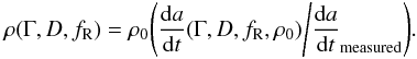 Mathematical equation: \begin{equation} \rho(\Gamma,D,f_{\mathrm R})=\rho_{0}\Bigg(\frac{\mathrm d a}{\mathrm d t}(\Gamma,D,f_{\mathrm R},\rho_{0})\Bigg/\frac{\mathrm d a}{\mathrm d t}_{\text{measured}}\Bigg). \end{equation}