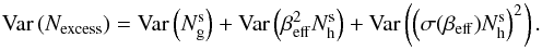 Mathematical equation: \begin{equation} \mathrm{Var}\left(N_\mathrm{excess}\right) = \mathrm{Var}\left(N_\mathrm{g}^\mathrm{s}\right)+\mathrm{Var}\left(\beta_\mathrm{eff}^2N_\mathrm{h}^\mathrm{s}\right)+\mathrm{Var}\left(\left(\sigma(\beta_\mathrm{eff})N_\mathrm{h}^\mathrm{s}\right)^2\right). \end{equation}