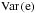 Mathematical equation: \hbox{$\mathrm{Var}\left(\mathrm{e}\right)$}