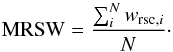 Mathematical equation: \begin{equation} \label{eqn:mrsw} \mathrm{MRSW} = \frac{\sum_i^N w_{\mathrm{rsc},i}}{N}\cdot \end{equation}