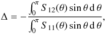 Mathematical equation: \begin{equation} \Delta=-\frac{\int_{0}^{\pi} S_{12}(\theta)\sin\theta\,\mathrm{d}\,\theta}{\int_{0}^{\pi} S_{11}(\theta)\sin\theta\,\mathrm{d}\,\theta},\label{Delta2} \end{equation}
