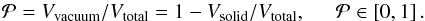 Mathematical equation: \begin{equation} \mathcal{P}=V_{\textup{vacuum}}/V_{\textup{total}}=1-V_{\textup{solid}}/V_{\textup{total}},\hspace*{0.5cm}\mathcal{P}\in \left[0,1\right]. \end{equation}