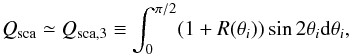 Mathematical equation: \begin{equation} Q_{\rm sca}\simeq Q_{\rm sca,3} \equiv \int^{\pi/2}_{0}(1+R(\theta_{i}))\sin 2\theta_{i} {\rm d}\theta_{i}, \end{equation}