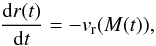Mathematical equation: \begin{equation} \frac{{\rm d}r(t)}{{\rm d}t}=-v_{\rm r}(M(t)), \end{equation}
