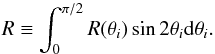 Mathematical equation: \appendix \setcounter{section}{1} \begin{equation} R \equiv \int^{\pi/2}_{0}R(\theta_{i})\sin 2\theta_{i} {\rm d}\theta_{i}. \end{equation}